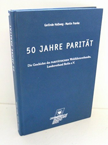 50 Jahre Parität: Die Geschichte des Paritätischen Wohlfahrtsverbandes, Landesverband Berlin e.V.