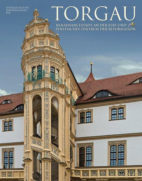 Torgau – Renaissancestadt an der Elbe und politisches Zentrum der Reformation: Sonderheft der Leipziger Blätter