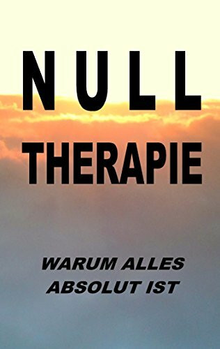Nulltherapie - warum alles absolut ist: Integrale Identität durch Disidentifikation