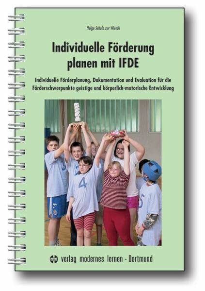 Individuelle Förderung planen mit IFDE: Individuelle Förderplanung, Dokumentation und Evaluation für die Förderschwerpunkte geistige und körperlich-motorische Entwicklung