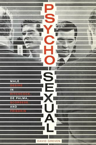 Psycho-Sexual: Male Desire in Hitchcock, De Palma, Scorsese, and Friedkin