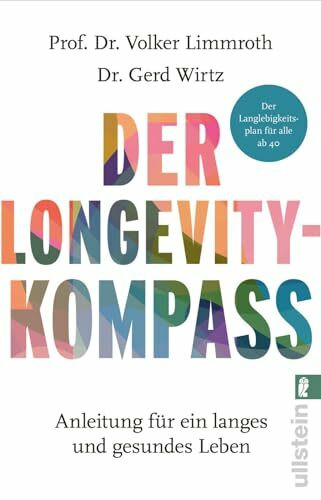 Der Longevity-Kompass: Anleitung für ein langes und gesundes Leben | Der Langlebigkeitsplan für alle ab 40: Wie wir nicht nur länger leben, sondern dabei auch gesund und glücklich bleiben.