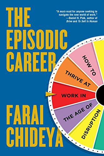 The Episodic Career: How to Thrive at Work in the Age of Disruption