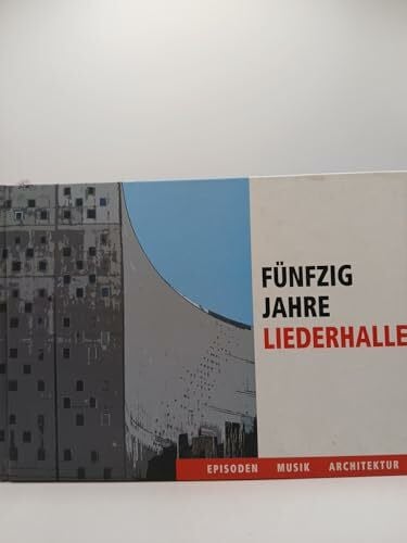 Fünfzig Jahre Liederhalle. Episoden-Musik-Architektur