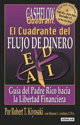 El Cuadrante del Flujo de Dinero: Guia del Padre Rico Hacia la Libertad Financiera