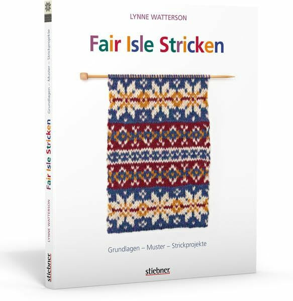Fair Isle Stricken: Grundlagen - Muster - Strickprojekte