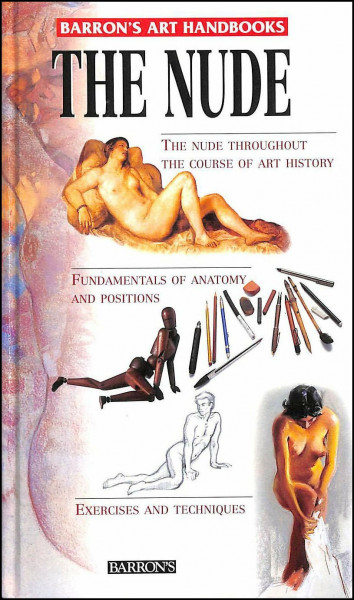 The Nude: The Nude Throughout the Course of Art History : Fundamentals of Anatomy and Positions : Exercises and Techniques (Barron's Art Handbooks: Red Series)