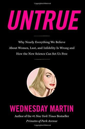 Untrue: Why Nearly Everything We Believe About Women, Lust, and Infidelity Is Wrong and How the New Science Can Set Us Free