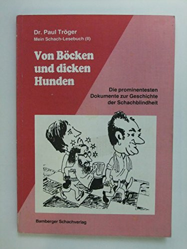 Von Böcken und dicken Hunden / Mein Schach-Lesebuch (II) / Die prominentesten Dokumente zur Geschichte der Schachblindheit