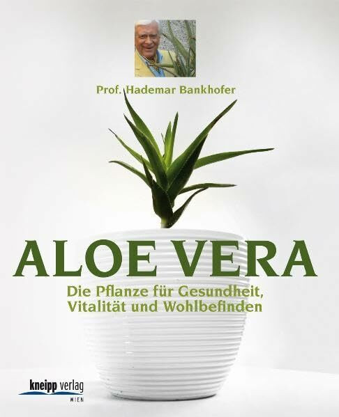 Aloe Vera: Das Elixier für Gesundheit, Vitalität, Wohlbefinden: Die Pflanze für Gesundheit, Vitalität und Wohlbefinden