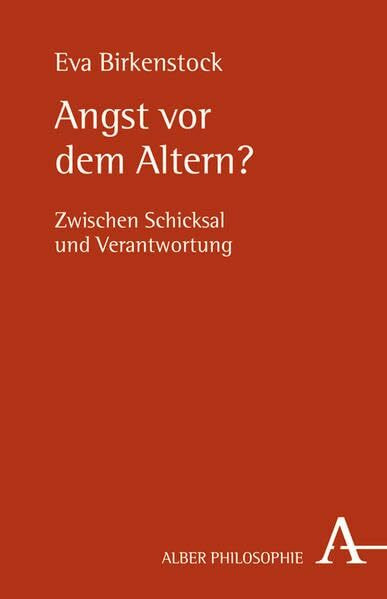 Angst vor dem Altern?: Zwischen Schicksal und Verantwortung (Alber-Reihe Philosophie)