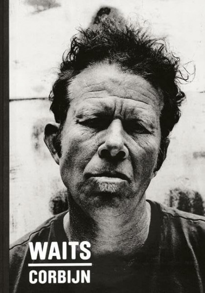 Waits/Corbijn: Photographs by Anton Corbijn. Curiosities by Tom Waits