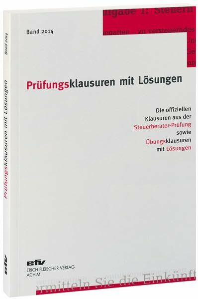 Prüfungsklausuren mit Lösungen, Band 2014: Die offiziellen Klausuren aus der Steuerberater-Prüfung 2013/2014 sowie Übungsklausuren zu den jeweiligen Prüfungsgebieten mit Lösungen