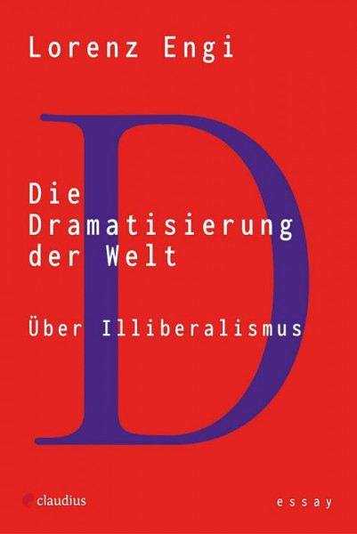 Die Dramatisierung der Welt: Über Illiberalismus