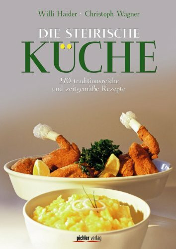 Die Steirische Küche: 270 traditionsreiche und zeitgemäße Rezepte Fotografiert von Kurt-Michael Westermann