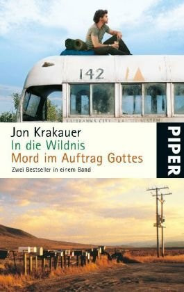 In die Wildnis • Mord im Auftrag Gottes: Allein nach Alaska • Eine Reportage über religiösen Fundamentalismus: Zwei Bestseller in einem Band (Piper Taschenbuch, Band 5402)