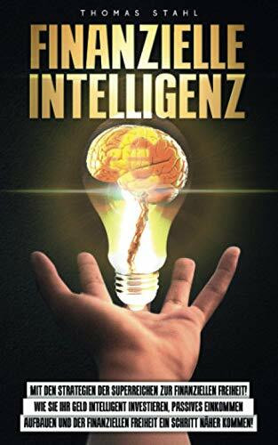 Finanzielle Intelligenz: Mit den Strategien der Superreichen zur finanziellen Freiheit! Wie Sie ihr Geld intelligent investieren, passives einkommen ... Freiheit ein schritt näher kommen!
