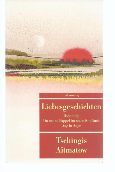 Liebesgeschichten: Dshamilja; Du meine Pappel im roten Kopftuch; Aug in Auge. Erzählungen (Unionsverlag Taschenbücher)