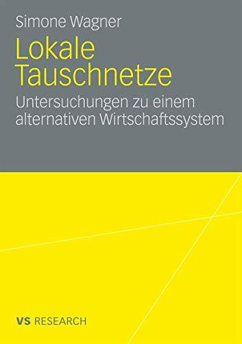 Lokale Tauschnetze: Untersuchungen zu einem alternativen Wirtschaftssystem (German Edition)
