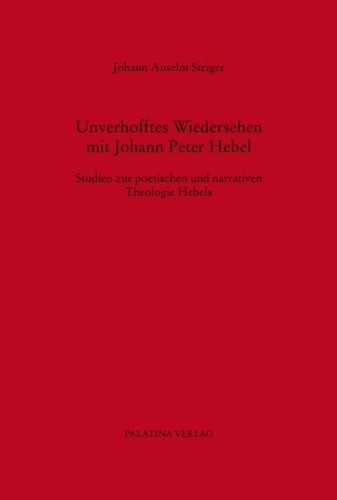 Unverhofftes Wiedersehen mit Johann Peter Hebel: Studien zur poetischen und narrativen Theologie Hebels