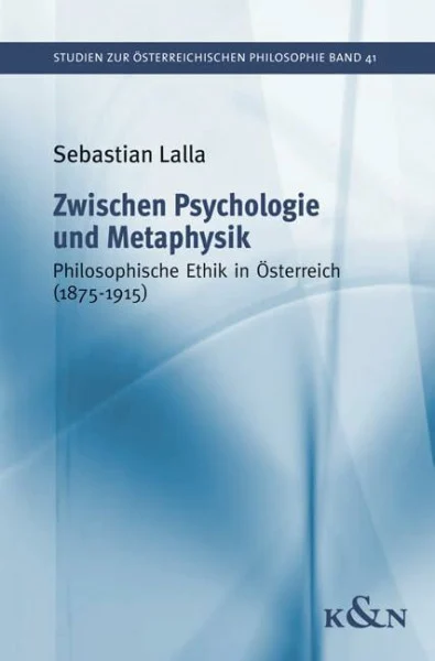 Zwischen Psychologie und Metaphysik: Philosophische Ethik in Österreich (1875-1915) (Studien zur Österreichischen Philosophie)