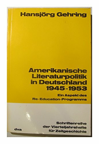 Amerikanische Literaturpolitik in Deutschland: 1945-1953 : e. Aspekt d. Re-Education-Programms (Schriftenreihe der Vierteljahrshefte fur Zeitgeschichte ; Nr. 32) (German Edition)