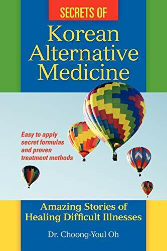 Secrets of Korean Alternative Medicine: Amazing Stories of Healing Difficult Illnesses