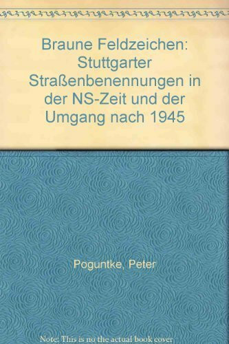 Braune Feldzeichen: Stuttgarter Straßenbenennungen in der NS-Zeit und der Umgang nach 1945 (Veröffentlichungen des Archivs der Stadt Stuttgart)