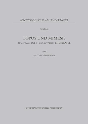 Topos und Mimesis: Zum Ausländer in der ägyptischen Literatur (Ägyptologische Abhandlungen, Band 48)