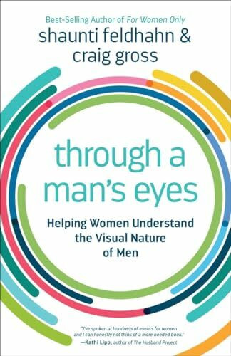 Through a Man's Eyes: Helping Women Understand the Visual Nature of Men