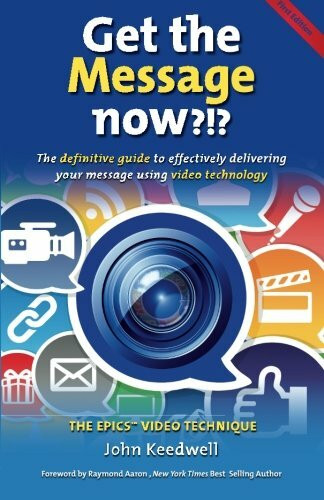 Get The Message Now?!?: The definitive guide to effectively delivering your message using video technology