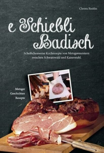 e Schiebli Badisch: Scheibchenweise Kochrezepte von Metzgermeistern zwischen Schwarzwald und Kaiserstuhl
