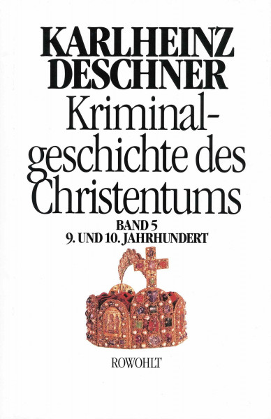 Kriminalgeschichte des Christentums 5: 9. und 10. Jahrhundert: Von Ludwig dem Frommen (814) bis zum Tode Ottos III. (1002)