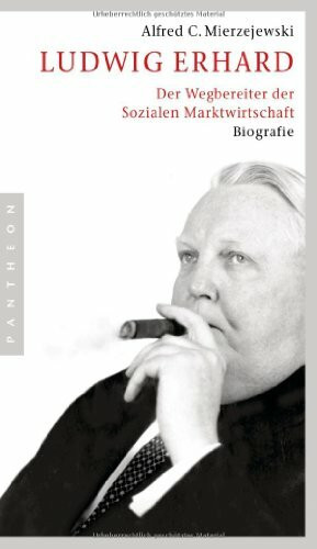 Ludwig Erhard: Der Wegbereiter der Sozialen Marktwirtschaft: Der Wegbereiter der Sozialen Marktwirtschaft. Biografie