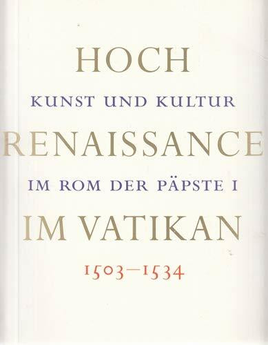 Hochrenaissance im Vatikan 1503-1534: Kunst und Kultur im Rom der Päpste