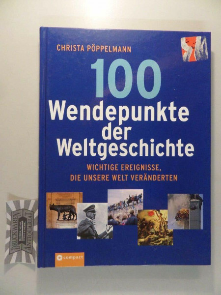 100 Wendepunkte der Weltgeschichte. Wichtige Ereignisse, die unsere Welt veränderten