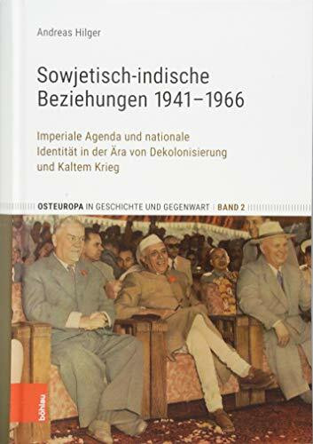 Sowjetisch-indische Beziehungen 1941-1966: Imperiale Agenda und nationale Identität in der Ära von Dekolonisierung und Kaltem Krieg (Osteuropa in Geschichte und Gegenwart, Band 2)
