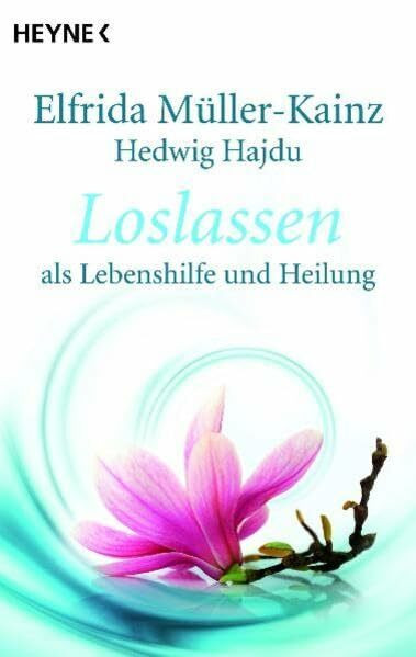 Loslassen: als Lebenshilfe und Heilung