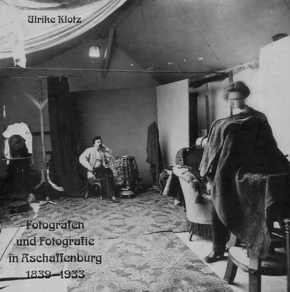 Fotografen und Fotografie in Aschaffenburg 1839-1933 (Aschaffenburger Studien)