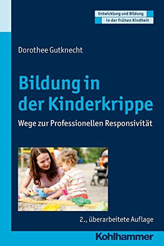 Bildung in der Kinderkrippe: Wege zur Professionellen Responsivität (Entwicklung und Bildung in der Frühen Kindheit)