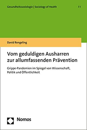 Vom geduldigen Ausharren zur allumfassenden Prävention: Grippe-Pandemien im Spiegel von Wissenschaft, Politik und Öffentlichkeit (Gesundheitssoziologie | Sociology of Health)
