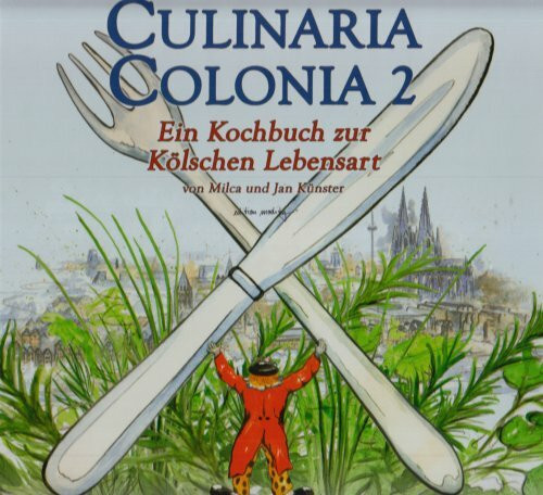 Culinaria Colonia 2: Ein Kochbuch zur Kölschen Lebensart