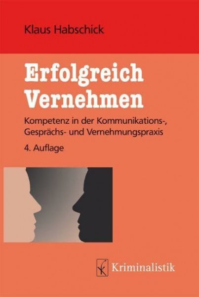 Erfolgreich Vernehmen: Kompetenz in der Kommunikations-, Gesprächs- und Vernehmungspraxis (Grundlagen der Kriminalistik)