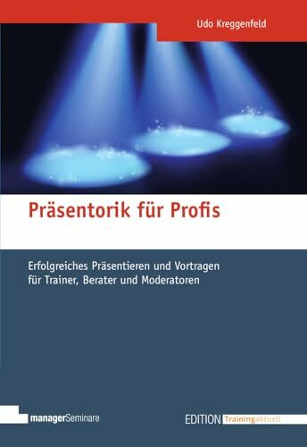 Präsentorik für Profis: Erfolgreiches Präsentieren und Vortragen für Trainer, Berater und Moderatoren (Edition Training aktuell)