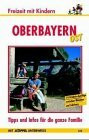 Freizeit mit Kindern Oberbayern Ost. 74 Erlebnis-Ausflüge zwischen München und Salzburg