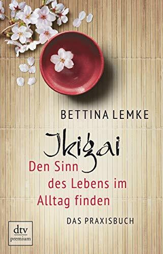 Ikigai: Den Sinn des Lebens im Alltag finden – Das Praxisbuch