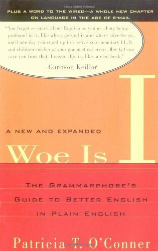 Woe Is I: The Grammarphobe's Guide To Better English In Plain English