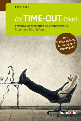 Die TIME-OUT-Taktik: Effektive Regeneration bei Leistungsdruck, Stress und Erschöpfung. Das Erfolgs-Training für Alltag und Arbeitsplatz (humboldt - Psychologie & Lebensgestaltung)