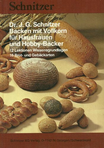 Backen mit Vollkorn für Hausfrauen und Hobby-Bäcker: 12 Lektionen Wissensgrundlagen. 16 Brot- u. Gebäckarten