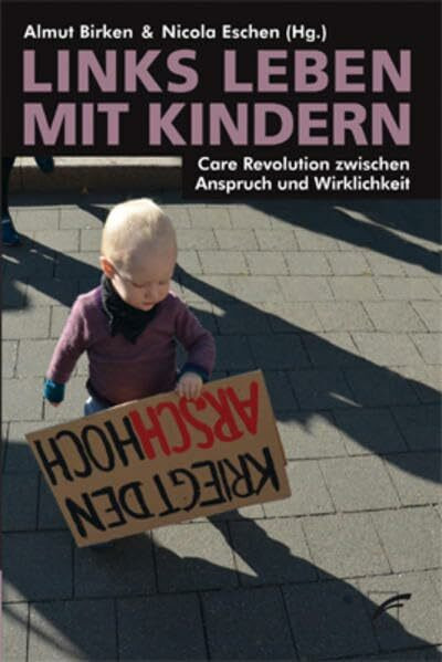 Links leben mit Kindern: Care Revolution zwischen Anspruch und Wirklichkeit
